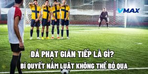 Đá Phạt Gián Tiếp Là Gì? Bí Quyết Nắm Luật Không Thể Bỏ Qua