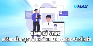 Đăng Ký Vmax: Hướng Dẫn Tạo Tài Khoản Nhanh Chóng Và Dễ Hiểu