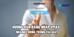 Hướng Dẫn Đăng Nhập Vmax Nhanh Chóng Trong Vài Giây