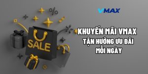 Khuyến Mãi Vmax – Tận Hưởng Ưu Đãi Mỗi Ngày