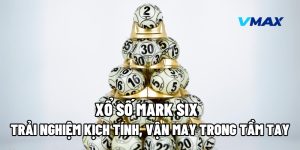 Xổ Số Mark Six – Trải Nghiệm Kịch Tính, Vận May Trong Tầm Tay 